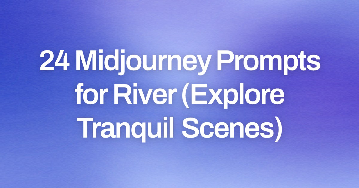 Cover image for 24 Midjourney Prompts for River (Explore Tranquil Scenes)