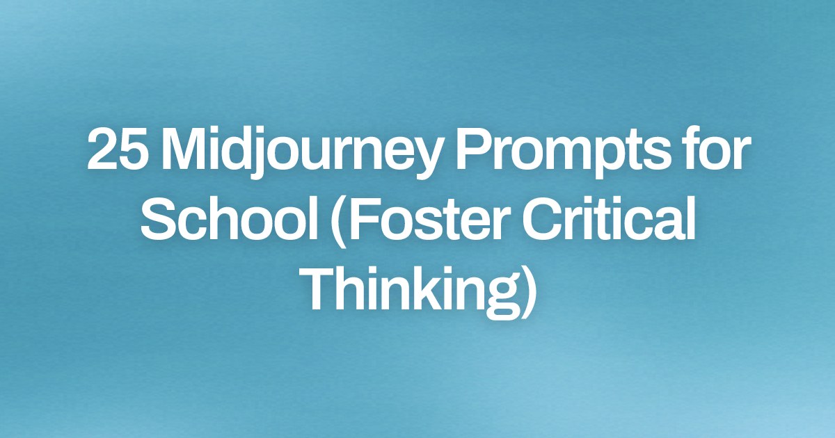 Cover image for 25 Midjourney Prompts for School (Foster Critical Thinking)