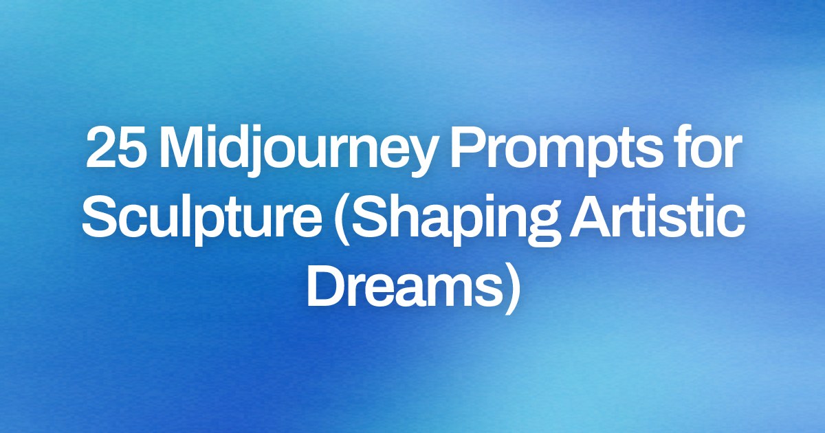 Cover image for 25 Midjourney Prompts for Sculpture (Shaping Artistic Dreams)