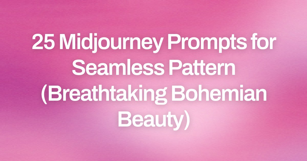 Cover image for 25 Midjourney Prompts for Seamless Pattern (Breathtaking Bohemian Beauty)