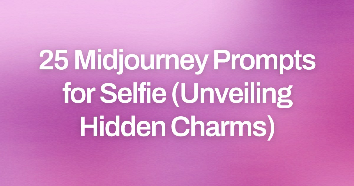 Cover image for 25 Midjourney Prompts for Selfie (Unveiling Hidden Charms)