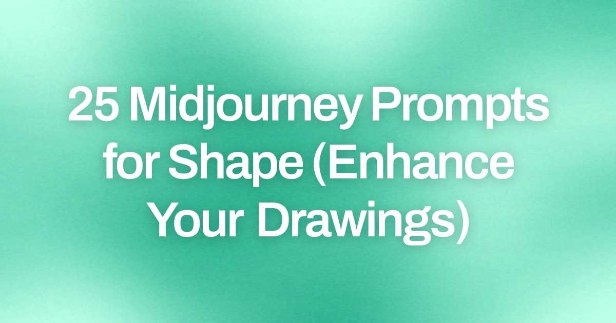 Cover image for 25 Midjourney Prompts for Shape (Enhance Your Drawings)