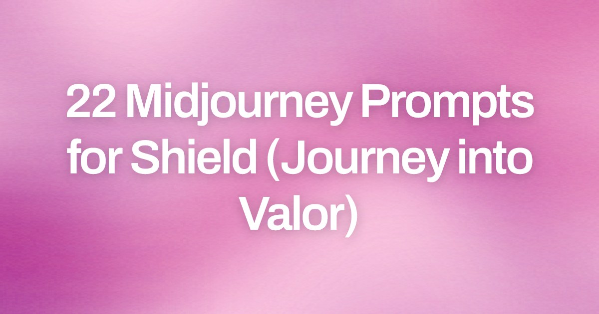 Cover image for 22 Midjourney Prompts for Shield (Journey into Valor)