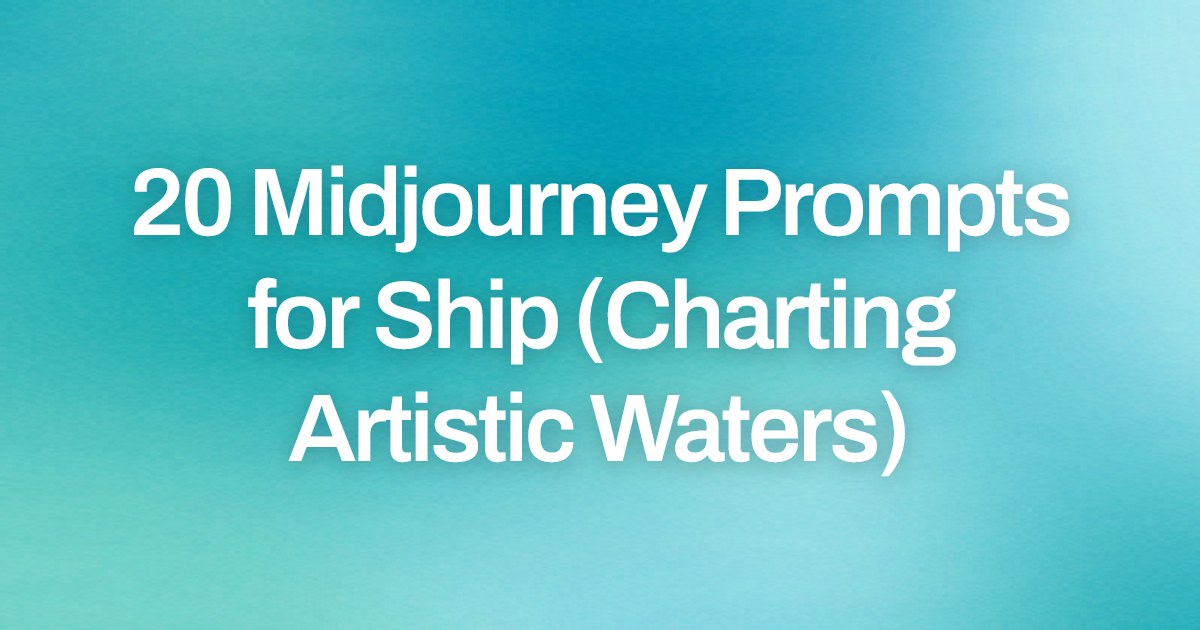 Cover image for 20 Midjourney Prompts for Ship (Charting Artistic Waters)