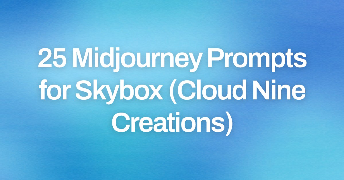 Cover image for 25 Midjourney Prompts for Skybox (Cloud Nine Creations)