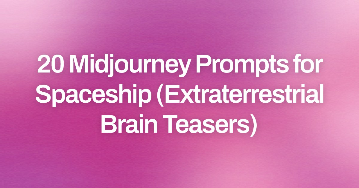 Cover image for 20 Midjourney Prompts for Spaceship (Extraterrestrial Brain Teasers)