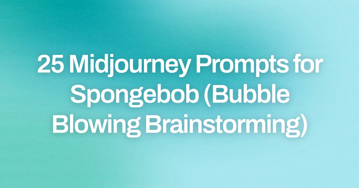 Cover image for 25 Midjourney Prompts for Spongebob (Bubble Blowing Brainstorming)
