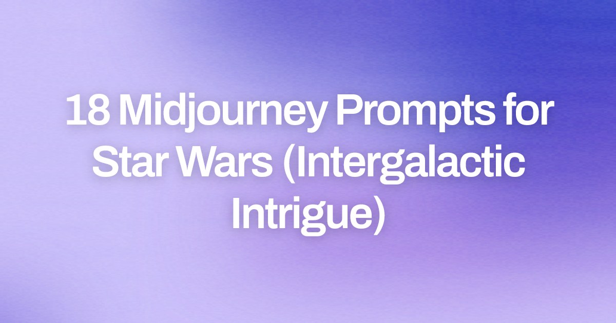 Cover image for 18 Midjourney Prompts for Star Wars (Intergalactic Intrigue)