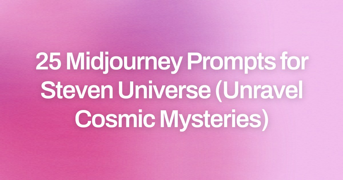 Cover image for 25 Midjourney Prompts for Steven Universe (Unravel Cosmic Mysteries)