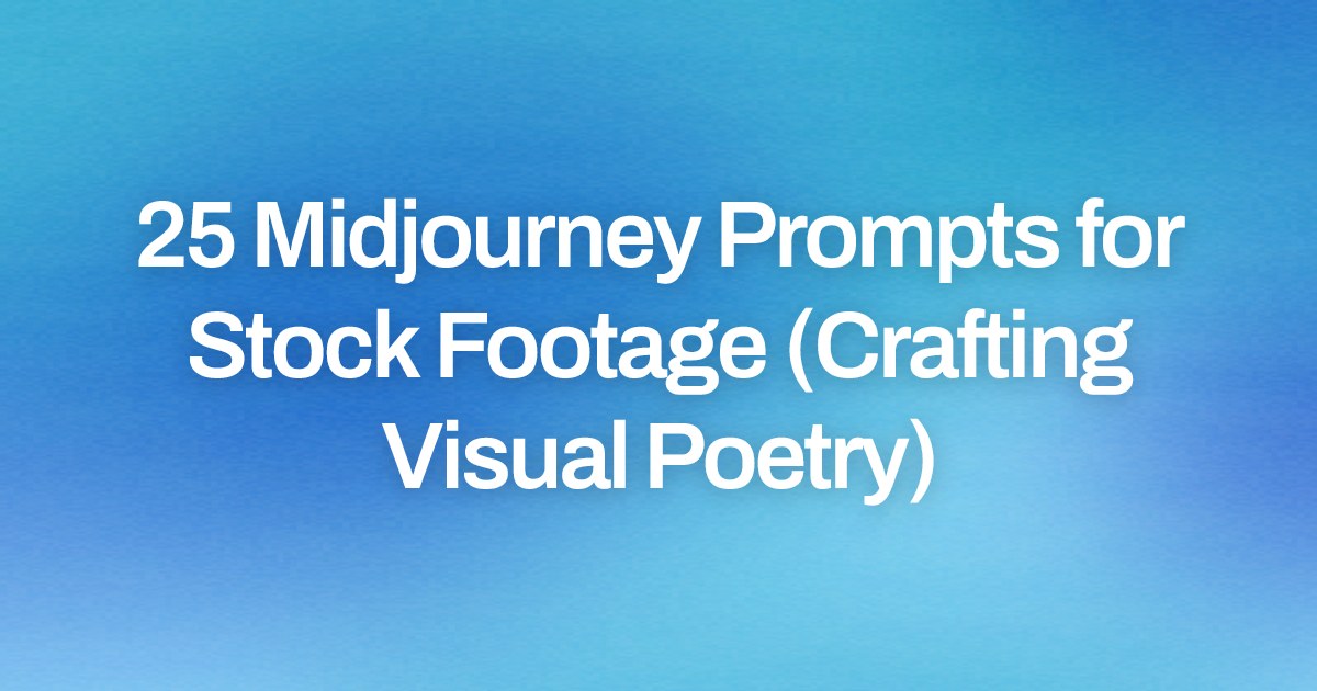 Cover image for 25 Midjourney Prompts for Stock Footage (Crafting Visual Poetry)