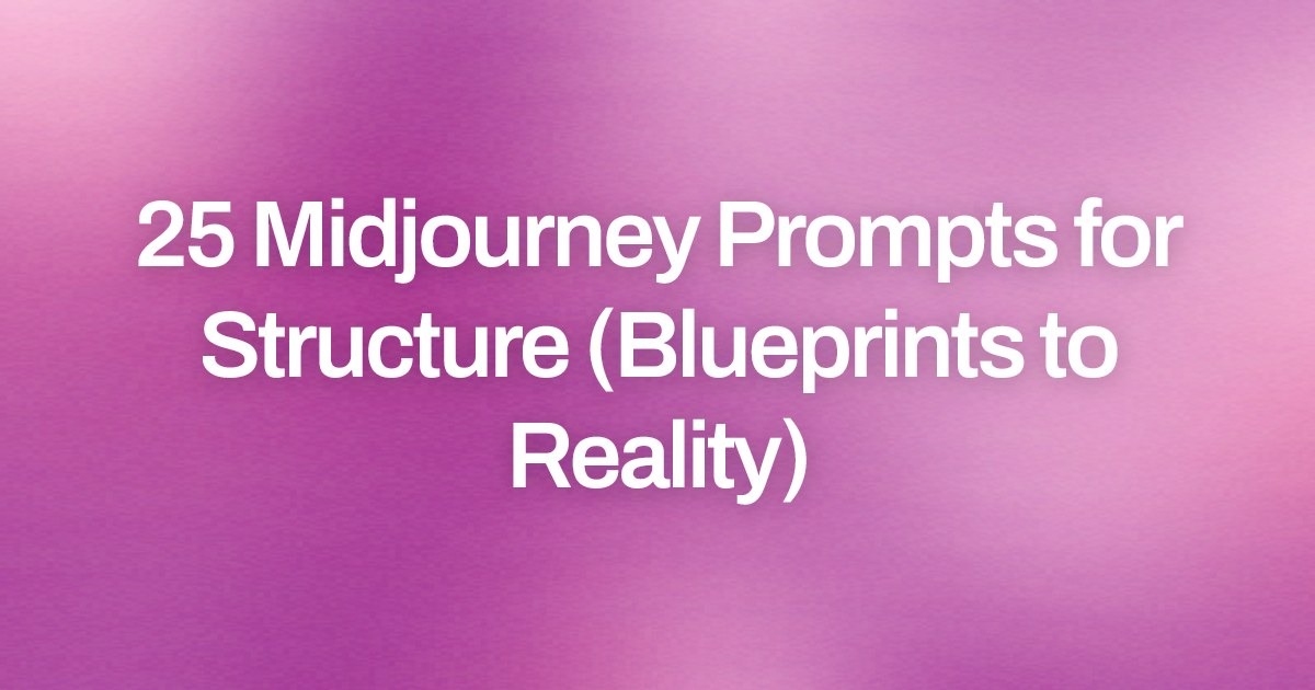 Cover image for 25 Midjourney Prompts for Structure (Blueprints to Reality)