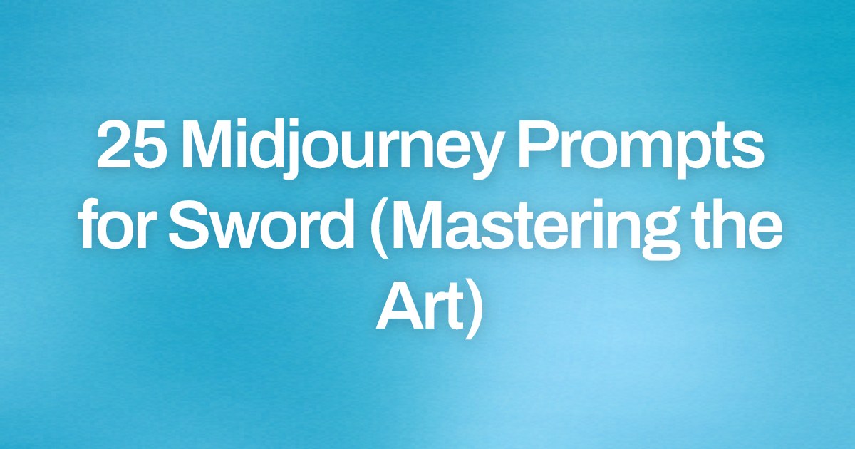 Cover image for 25 Midjourney Prompts for Sword (Mastering the Art)