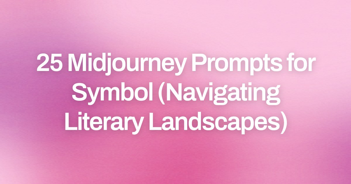Cover image for 25 Midjourney Prompts for Symbol (Navigating Literary Landscapes)