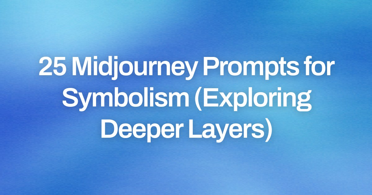 Cover image for 25 Midjourney Prompts for Symbolism (Exploring Deeper Layers)