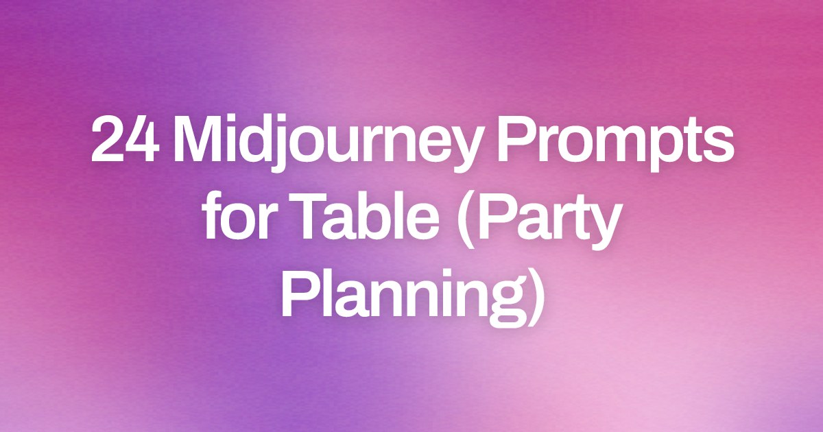 Cover image for 24 Midjourney Prompts for Table (Party Planning)