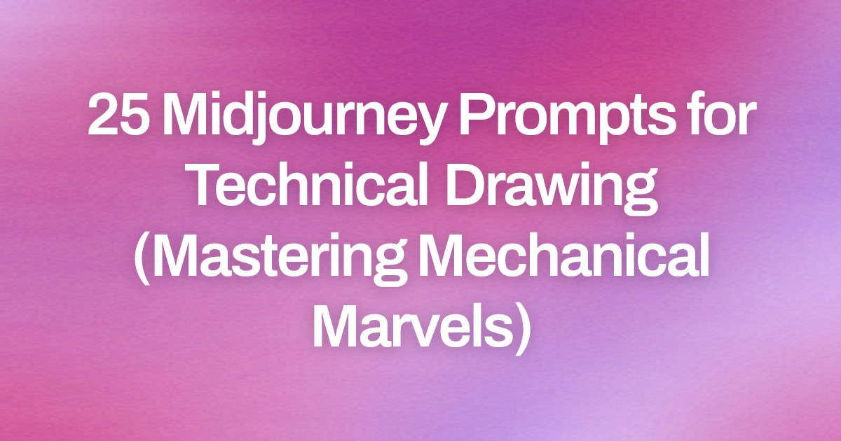 Cover image for 25 Midjourney Prompts for Technical Drawing (Mastering Mechanical Marvels)