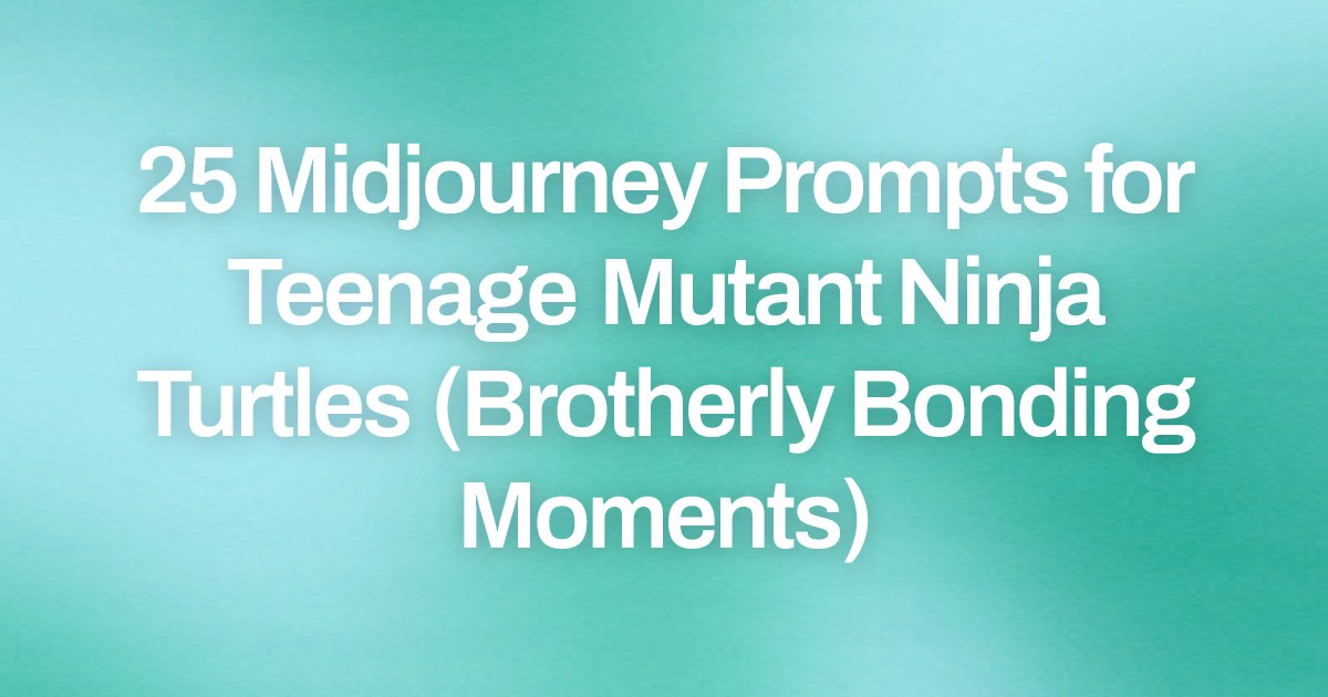 Cover image for 25 Midjourney Prompts for Teenage Mutant Ninja Turtles (Brotherly Bonding Moments)