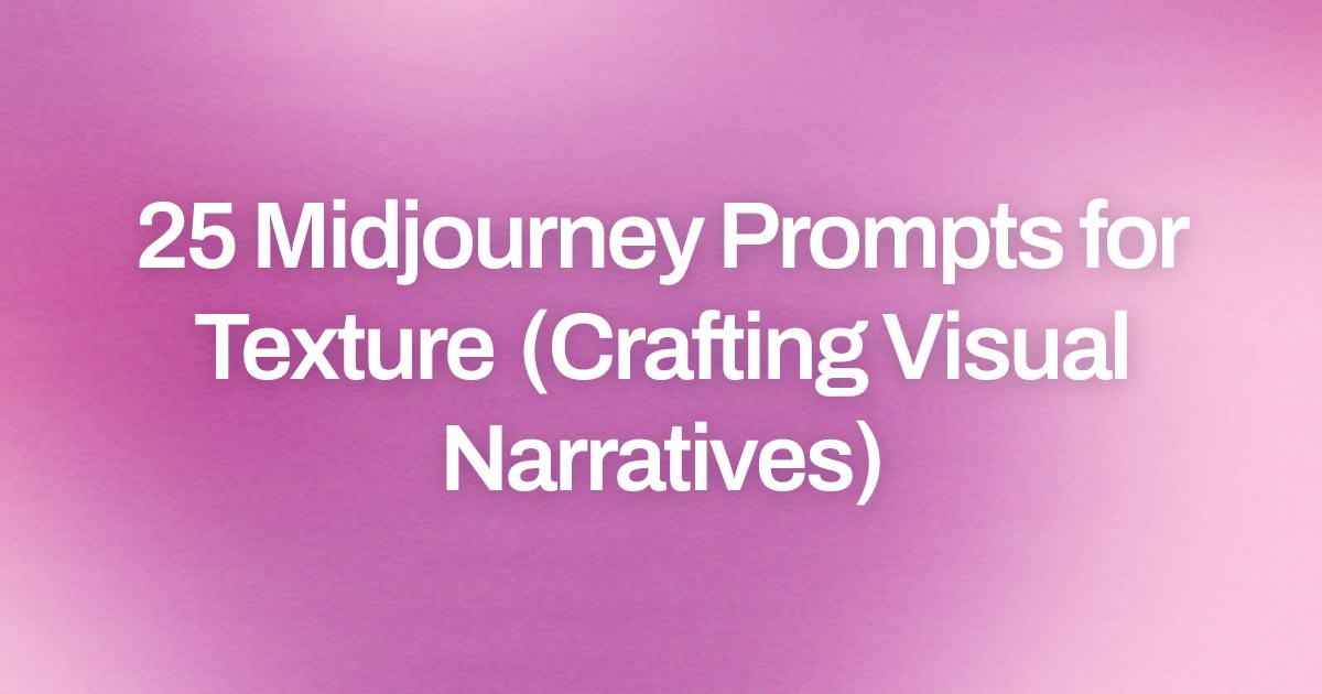 Cover image for 25 Midjourney Prompts for Texture (Crafting Visual Narratives)
