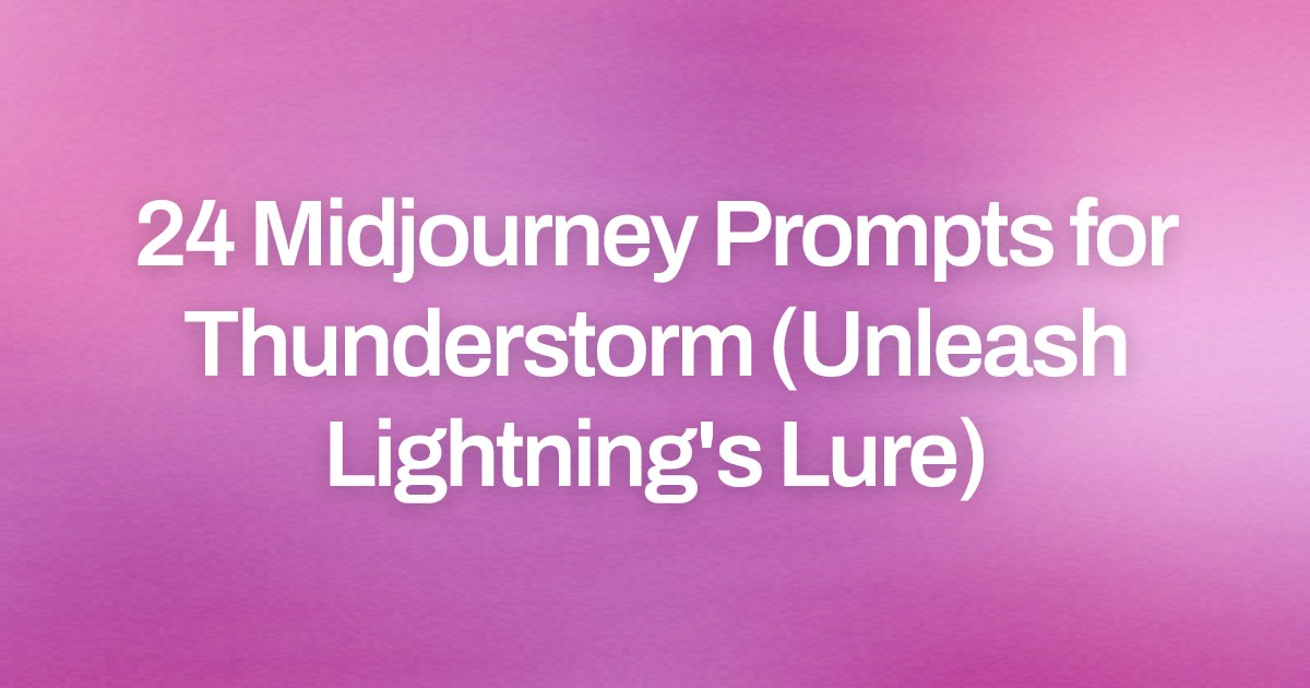 Cover image for 24 Midjourney Prompts for Thunderstorm (Unleash Lightning's Lure)