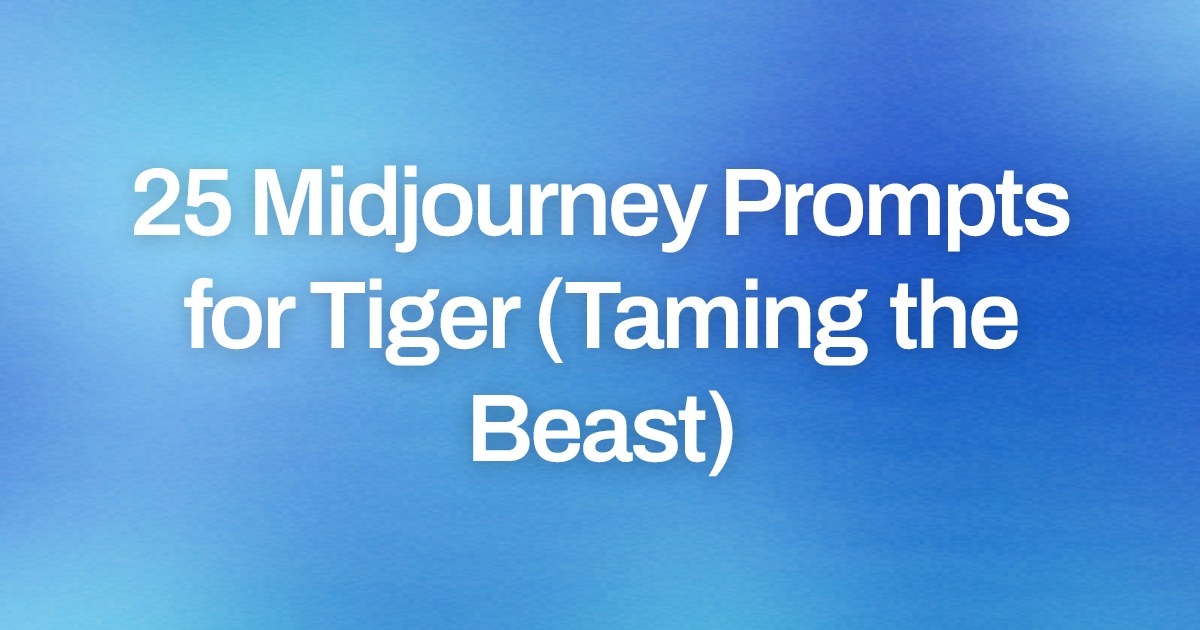 Cover image for 25 Midjourney Prompts for Tiger (Taming the Beast)