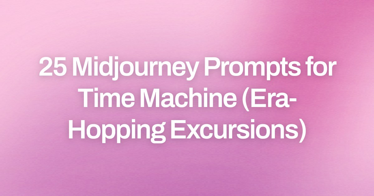 Cover image for 25 Midjourney Prompts for Time Machine (Era-Hopping Excursions)