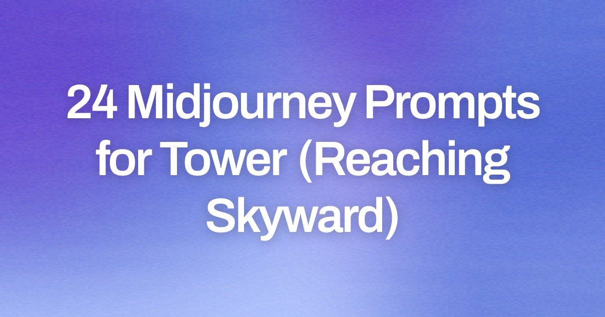 Cover image for 24 Midjourney Prompts for Tower (Reaching Skyward)