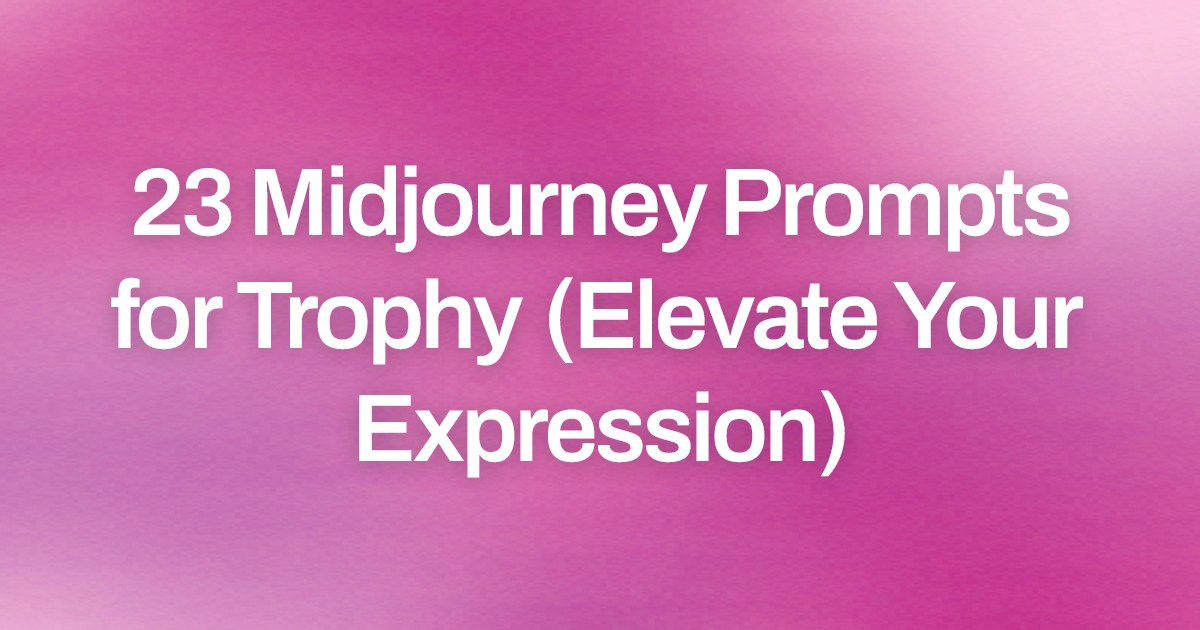 Cover image for 23 Midjourney Prompts for Trophy (Elevate Your Expression)