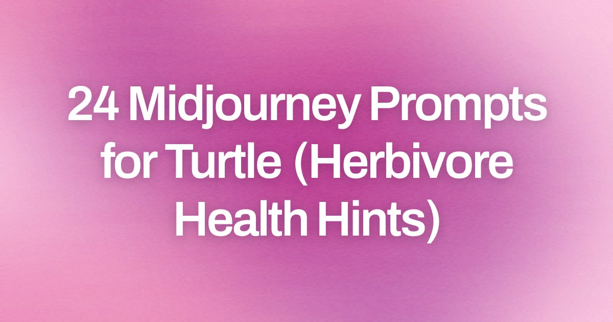 Cover image for 24 Midjourney Prompts for Turtle (Herbivore Health Hints)