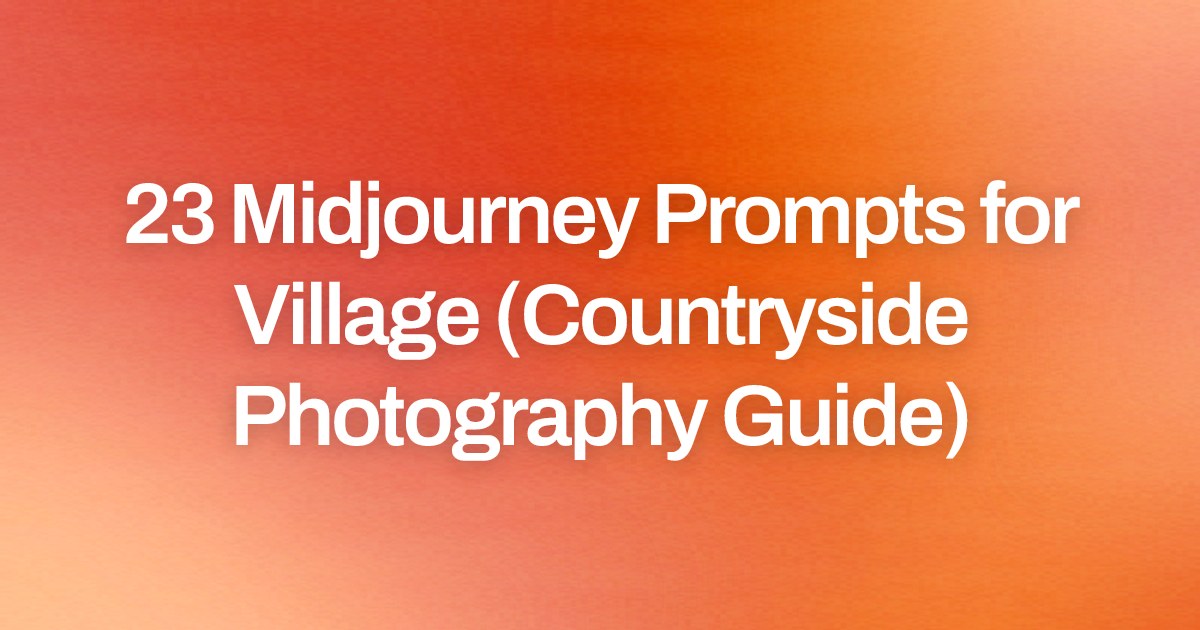 Cover image for 23 Midjourney Prompts for Village (Countryside Photography Guide)