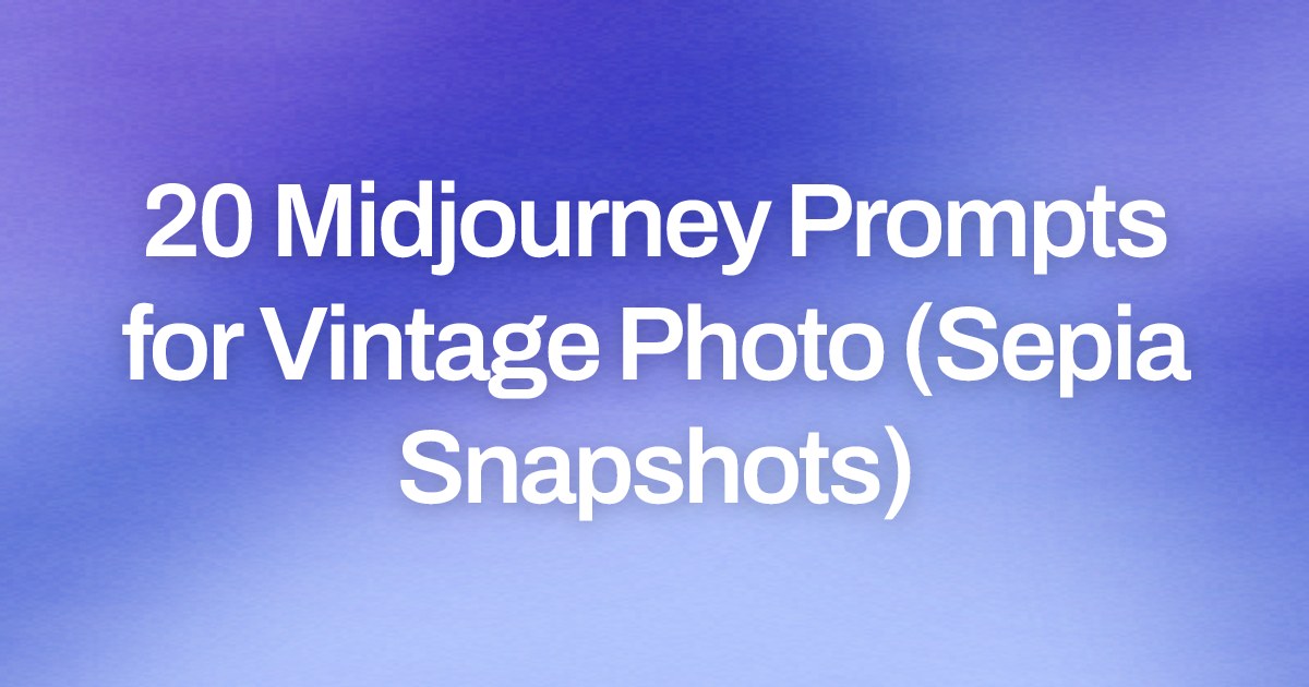 Cover image for 20 Midjourney Prompts for Vintage Photo (Sepia Snapshots)
