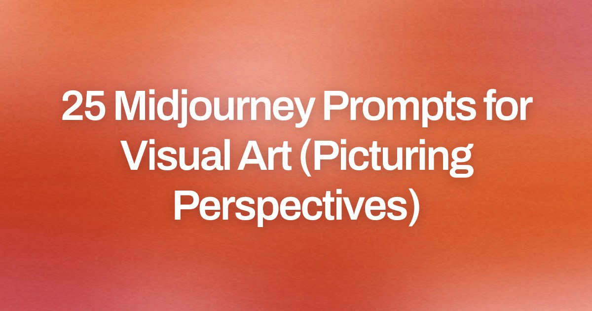 Cover image for 25 Midjourney Prompts for Visual Art (Picturing Perspectives)
