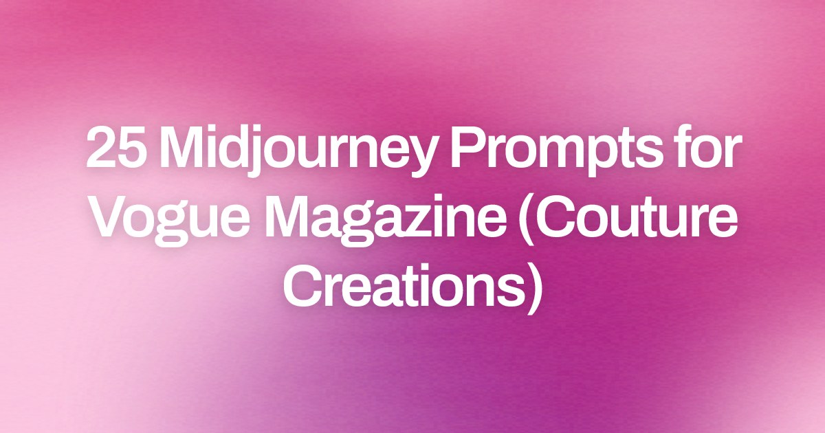 Cover image for 25 Midjourney Prompts for Vogue Magazine (Couture Creations)
