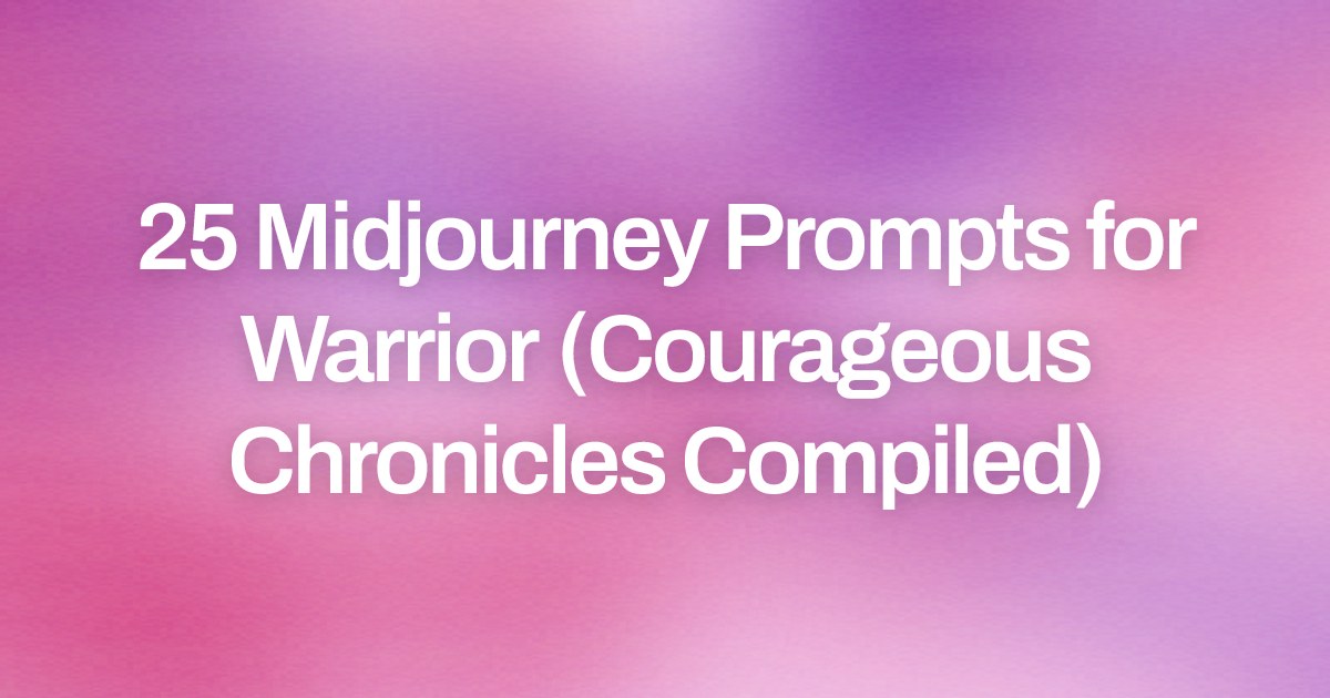 Cover image for 25 Midjourney Prompts for Warrior (Courageous Chronicles Compiled)