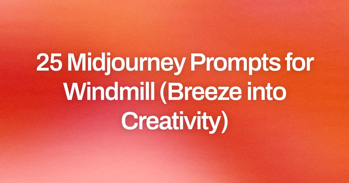 Cover image for 25 Midjourney Prompts for Windmill (Breeze into Creativity)