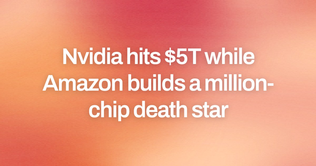 Cover image for Nvidia hits $5T while Amazon builds a million-chip death star