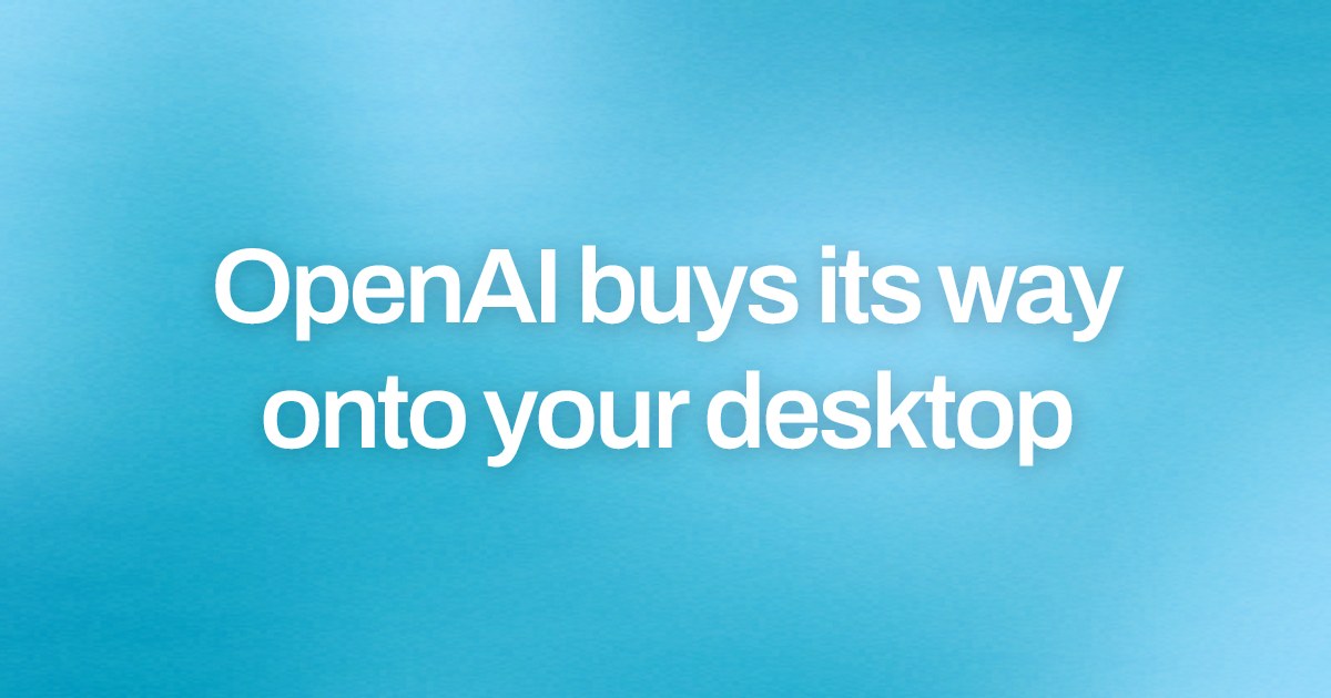 Cover image for OpenAI buys its way onto your desktop