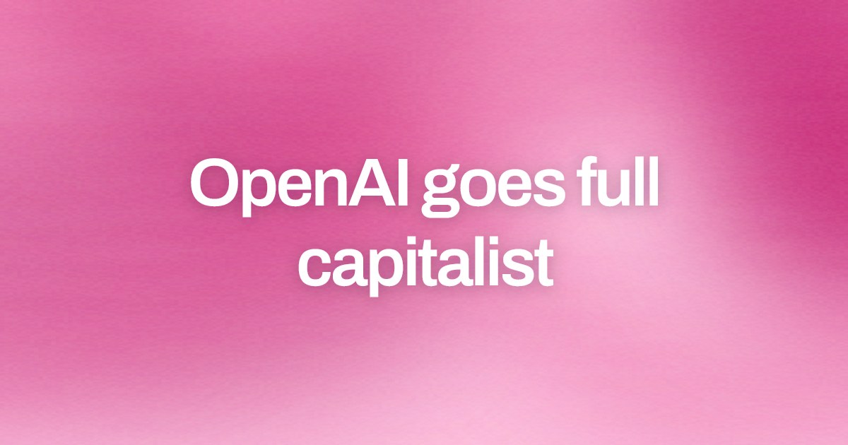 Cover image for OpenAI goes full capitalist