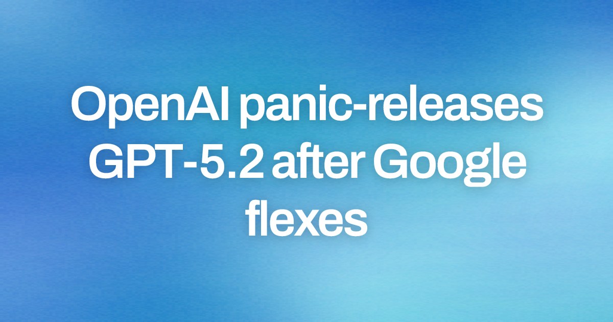 Cover image for OpenAI panic-releases GPT-5.2 after Google flexes