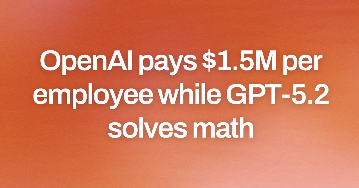 Cover image for OpenAI pays $1.5M per employee while GPT-5.2 solves math