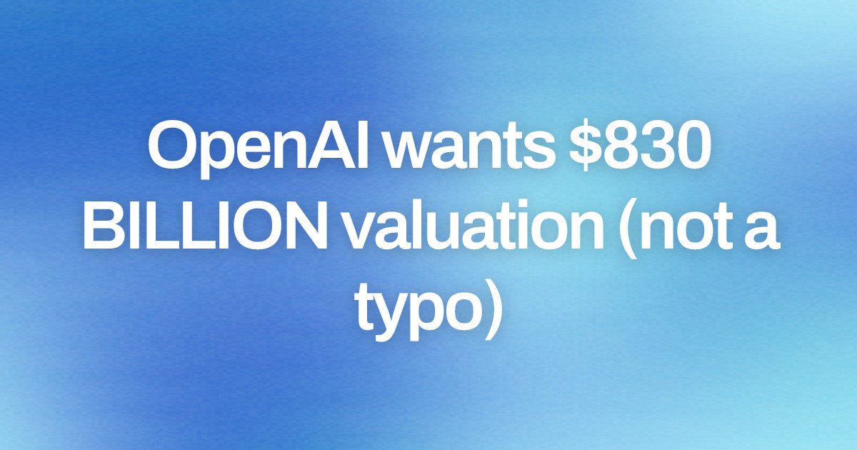 Cover image for OpenAI wants $830 BILLION valuation (not a typo)