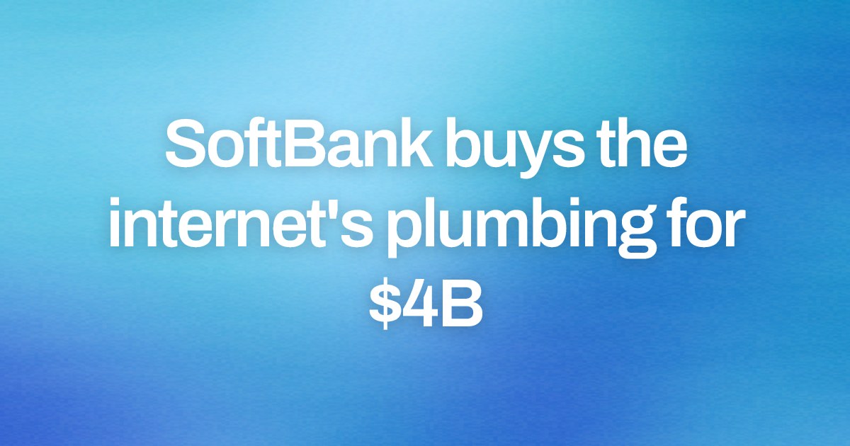 Cover image for SoftBank buys the internet's plumbing for $4B