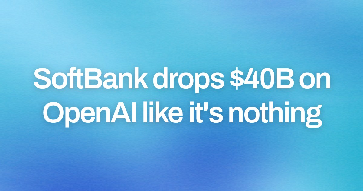 Cover image for SoftBank drops $40B on OpenAI like it's nothing