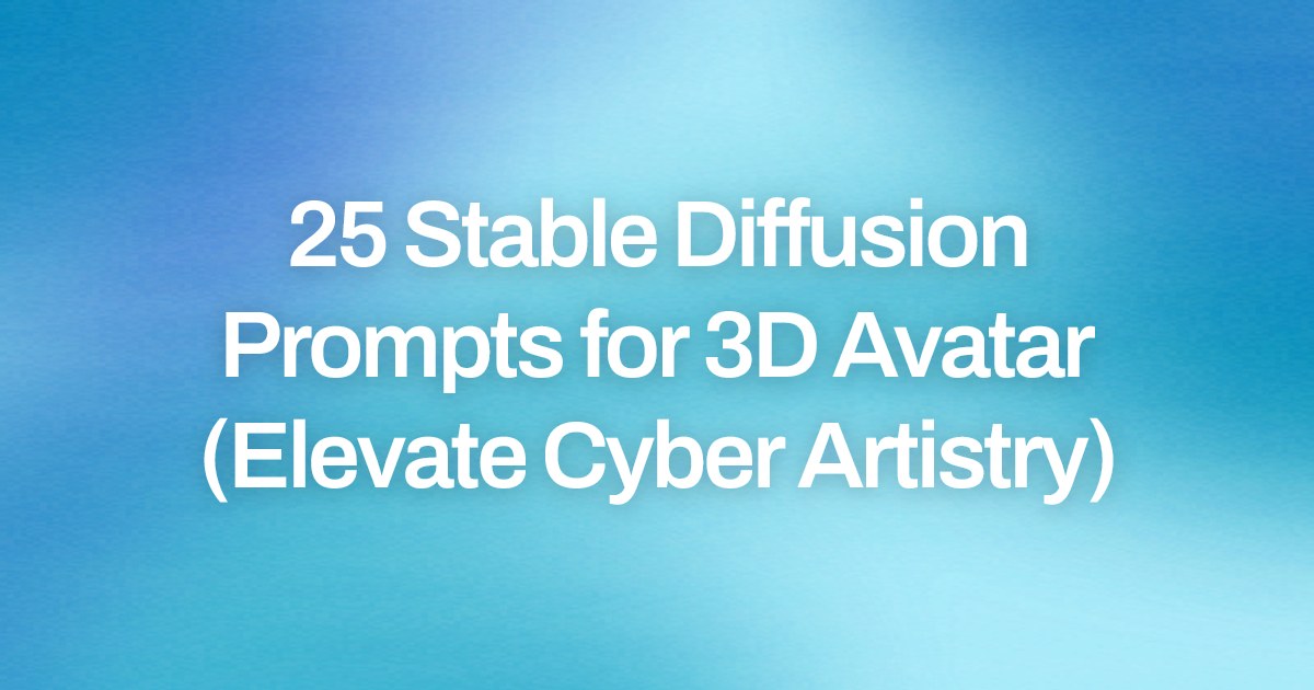Cover image for 25 Stable Diffusion Prompts for 3D Avatar (Elevate Cyber Artistry)