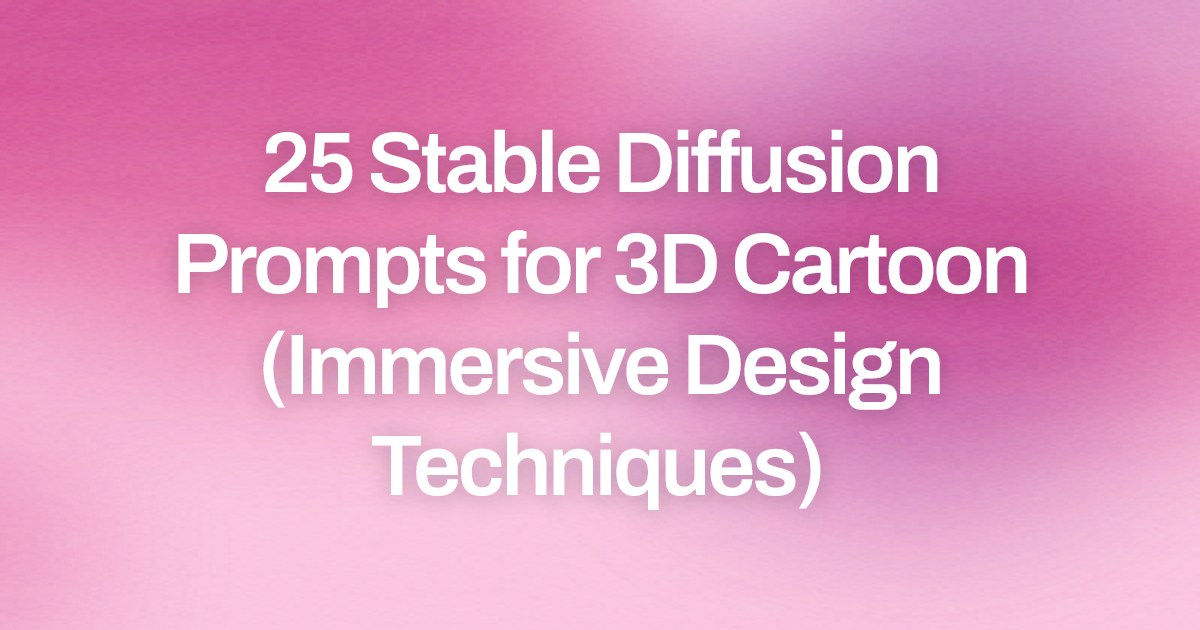 Cover image for 25 Stable Diffusion Prompts for 3D Cartoon (Immersive Design Techniques)