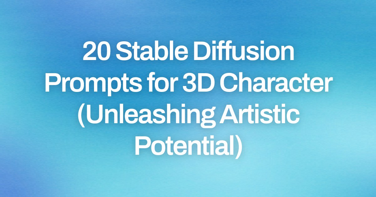 Cover image for 20 Stable Diffusion Prompts for 3D Character (Unleashing Artistic Potential)