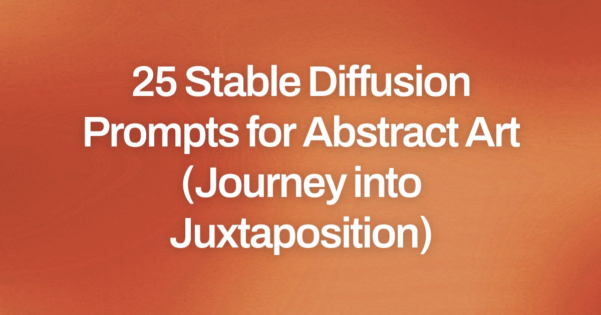 Cover image for 25 Stable Diffusion Prompts for Abstract Art (Journey into Juxtaposition)