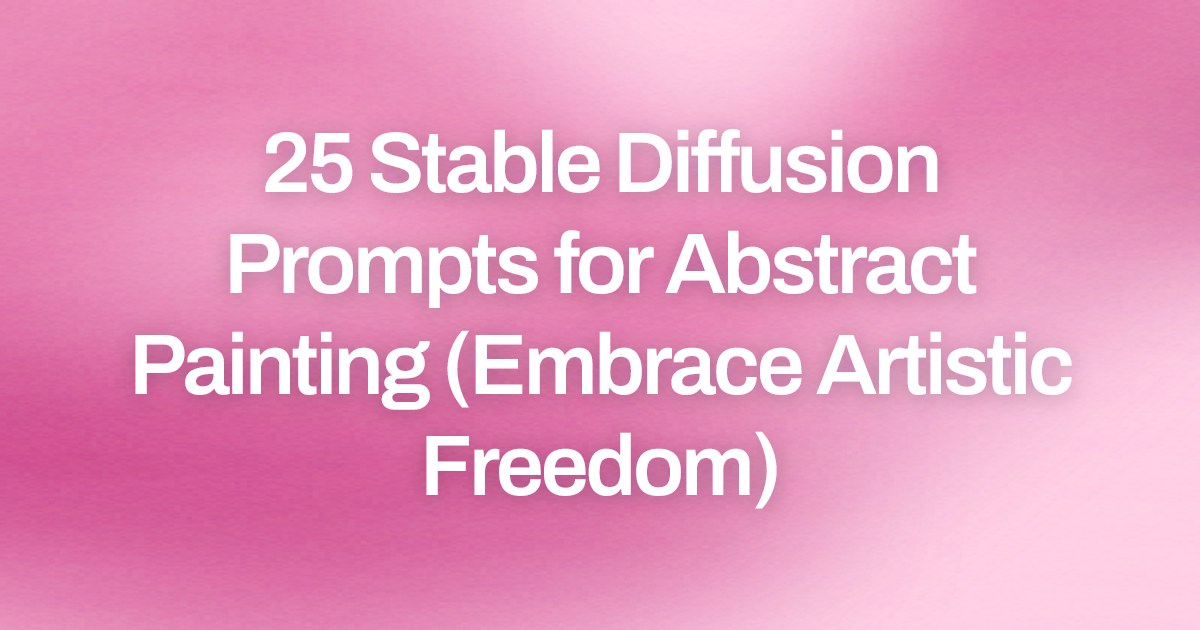 Cover image for 25 Stable Diffusion Prompts for Abstract Painting (Embrace Artistic Freedom)