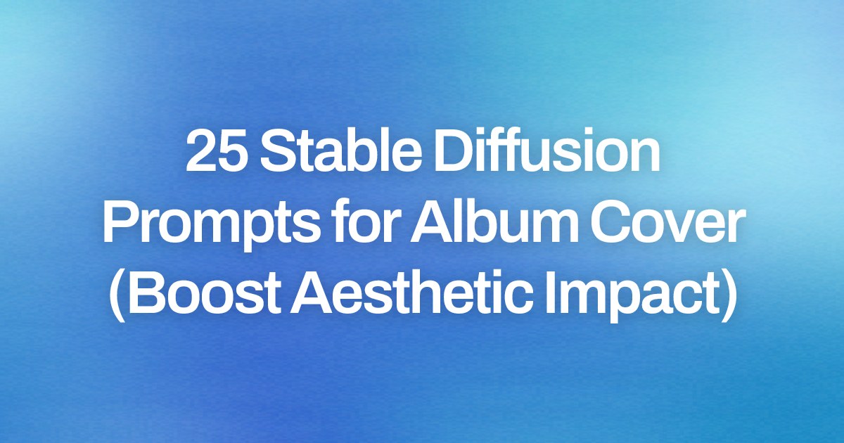 Cover image for 25 Stable Diffusion Prompts for Album Cover (Boost Aesthetic Impact)