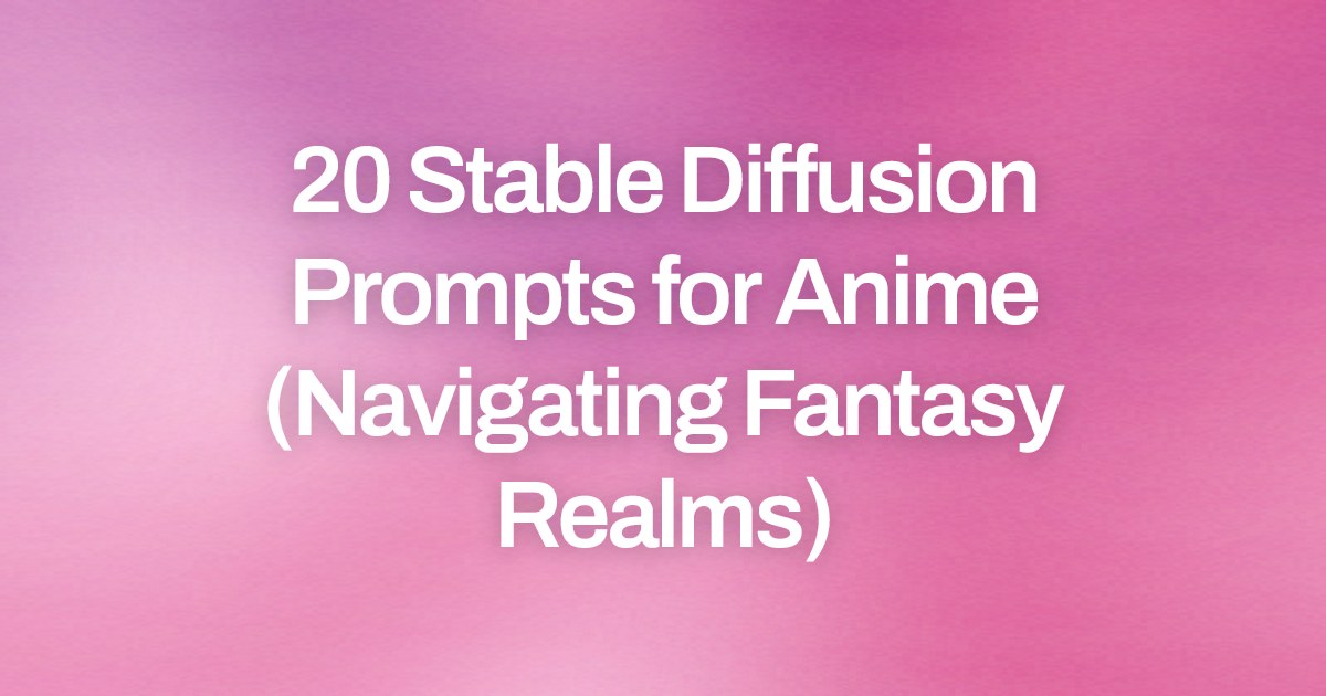 Cover image for 20 Stable Diffusion Prompts for Anime (Navigating Fantasy Realms)