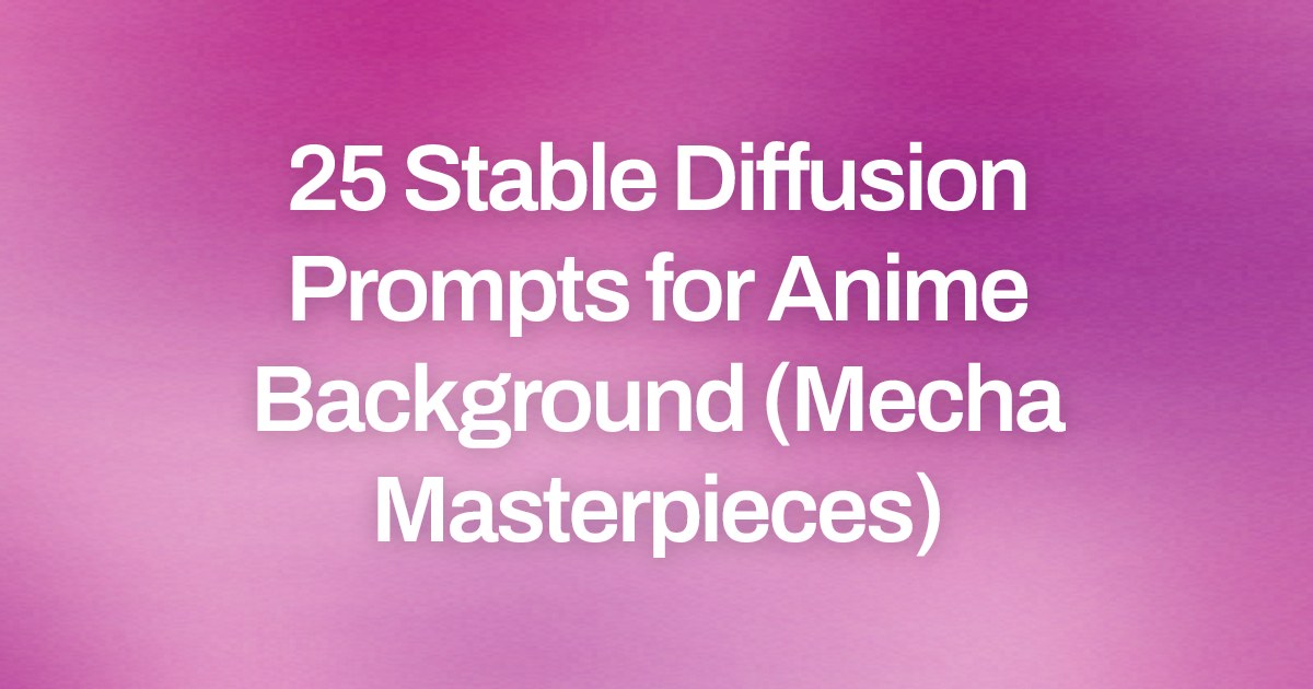 Cover image for 25 Stable Diffusion Prompts for Anime Background (Mecha Masterpieces)